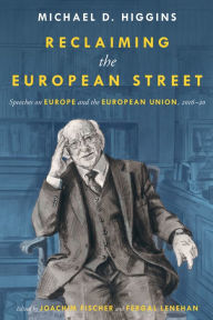 Title: Reclaiming the European Street: Speeches on Europe and the European Union, 2016-20, Author: Michael D. Higgins