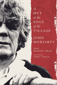 Title: A Hut at the Edge of the Village, Author: John Moriarty