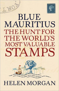 Title: Blue Mauritius: The Hunt for the World's Most Valuable Stamps, Author: Helen Morgan