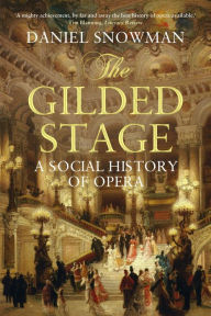 Title: The Gilded Stage: A Social History of Opera, Author: Daniel Snowman