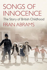 Title: Songs of Innocence: The Story of British Childhood, Author: Fran Abrams