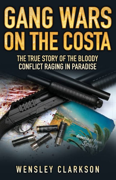 Gang Wars on the Costa: The True Story of the Bloody Conflict Raging in Paradise