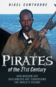 Title: Pirates of the 21st Century: How Modern-Day Buccaneers are Terrorising the World's Oceans, Author: Nigel Cawthorne