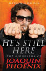 He's Still Here: The Biography of Joaquin Phoenix