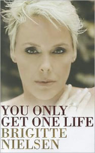 Title: You Only Get One Life, Author: Brigitte Nielsen