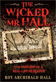 Title: The Wicked Mr Hall: The Memoirs of the Butler Who Loved to Kill, Author: Roy Archibald Hall