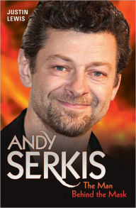 Title: Andy Serkis: The Man Behind the Mask, Author: Justin Lewis