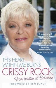 Title: This Heart Within Me Burns: Crissy Rock: From Bedlam to Benidorm, Author: Crissy Rock