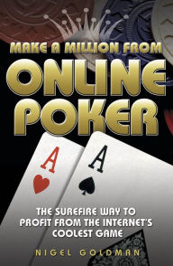 Title: Make a Million from Online Poker: The Surefire Way to Profit from the Internet's Coolest Game, Author: Nigel Goldman