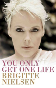 Title: You Only Get One Life, Author: Brigitte Nielsen