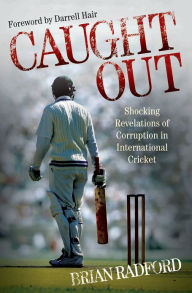 Title: Caught Out: Shocking Revelations of Corruption in International Cricket, Author: Brian Radford