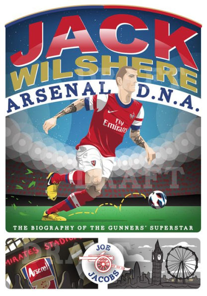 Jack Wilshere: The Biography of the Gunners' Superstar