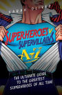 Superheroes v Supervillains A-Z: The Ultimate Guide to the Greatest Superheroes of All Time