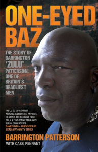 Title: One-Eyed Baz: The True Story of Barrington 'Zulu' Patterson, One of Britain's Most Fearsome Hard Men, Author: Barrington Patterson