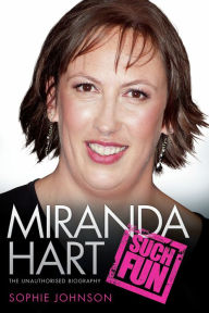 Title: Miranda Hart: Such Fun: The Unauthorised Biography, Author: Sophie Johnson