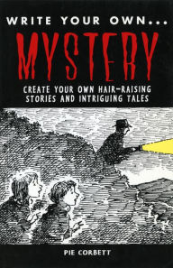 Title: WRITE YOUR OWN: Mystery: Create Your Own Hair Raising Stories and Intriguging Tales, Author: Pie Corbett