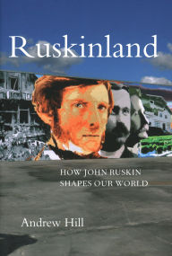 Title: Ruskinland: How John Ruskin Shapes our World, Author: Andrew Hill