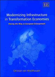 Title: Modernizing Infrastructure in Transformation Economies: Paving the Way to European Enlargement, Author: Christian von Hirschhausen