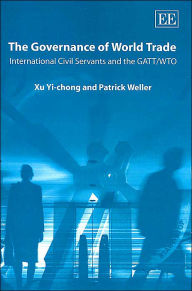 Title: The Governance of World Trade: International Civil Servants and the GATT/WTO, Author: Xu Yi-Chong