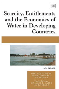 Title: Scarcity, Entitlements and the Economics of Water in Developing Countries, Author: P. B. Anand