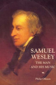 Title: Samuel Wesley: The Man and his Music, Author: Philip Olleson