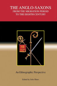 Title: The Anglo-Saxons from the Migration Period to the Eighth Century: An Ethnographic Perspective, Author: John Hines