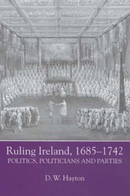 Ruling Ireland, 1685-1742: Politics, Politicians and Parties