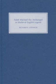 Title: Saint Michael the Archangel in Medieval English Legend, Author: Richard F. Johnson