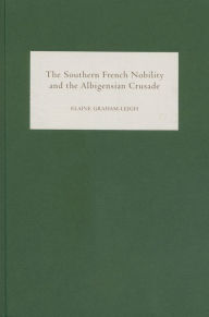 Title: The Southern French Nobility and the Albigensian Crusade, Author: Elaine Graham-Leigh