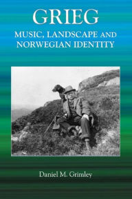 Title: Grieg: Music, Landscape and Norwegian Identity, Author: Daniel Grimley