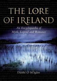 Title: The Lore of Ireland: An Encyclopaedia of Myth, Legend and Romance, Author: D ith  O hOg in