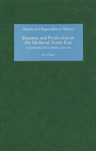 Title: Peasants and Production in the Medieval North-East: The Evidence from Tithes, 1270-1536, Author: Ben Dodds