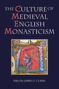 Title: The Culture of Medieval English Monasticism, Author: James G. Clark