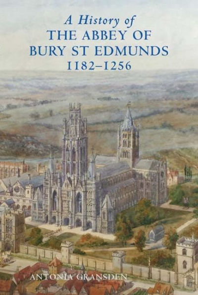 A History of the Abbey of Bury St Edmunds, 1182-1256: Samson of Tottington to Edmund of Walpole