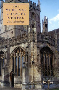 Title: The Medieval Chantry Chapel: An Archaeology, Author: Simon Roffey