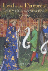 Title: Lord of the Pyrenees: Gaston Fébus, Count of Foix [1331-1391], Author: Richard  Vernier