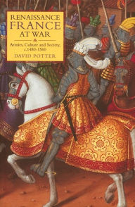 Title: Renaissance France at War: Armies, Culture and Society, c.1480-1560, Author: David Potter