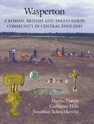 Title: Wasperton: A Roman, British and Anglo-Saxon Community in Central England, Author: Martin Carver