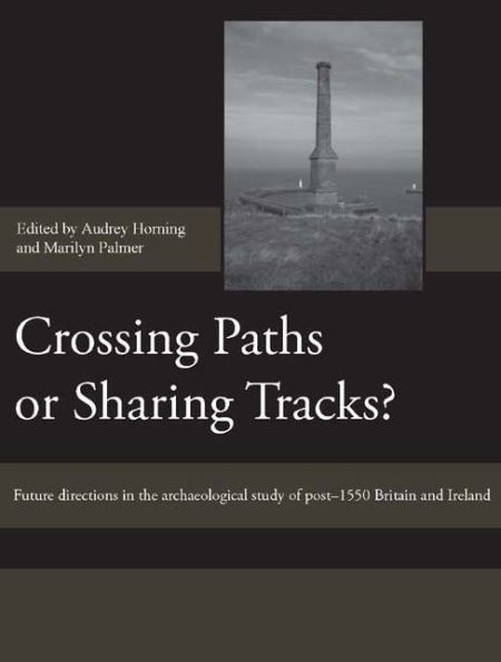Crossing Paths or Sharing Tracks?: Future directions in the archaeological study of post-1550 Britain and Ireland