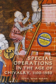 Title: Special Operations in the Age of Chivalry, 1100-1550, Author: Yuval Noah Harari