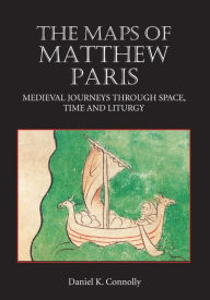 Title: The Maps of Matthew Paris: Medieval Journeys through Space, Time and Liturgy, Author: Daniel Connolly