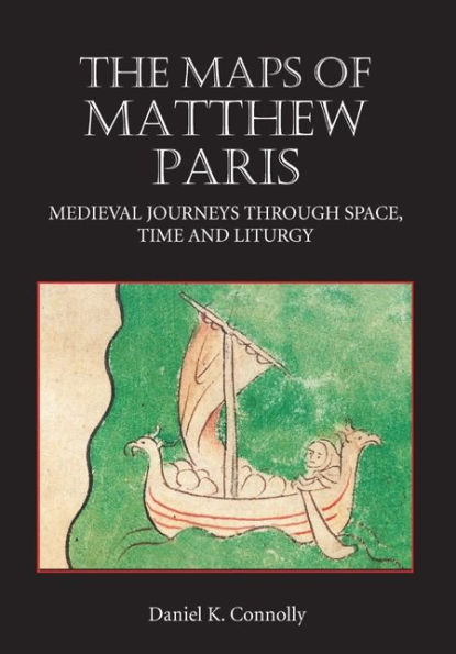 The Maps of Matthew Paris: Medieval Journeys through Space, Time and Liturgy