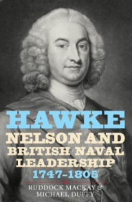 Title: Hawke, Nelson and British Naval Leadership, 1747-1805, Author: Ruddock Mackay