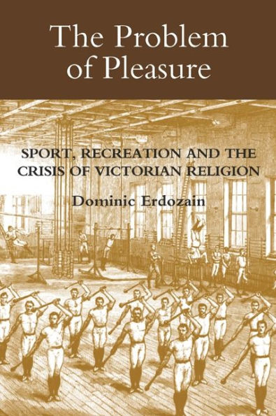 The Problem of Pleasure: Sport, Recreation and the Crisis of Victorian Religion