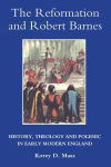 Alternative view 1 of The Reformation and Robert Barnes: History, Theology and Polemic in Early Modern England