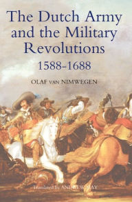 Title: The Dutch Army and the Military Revolutions, 1588-1688, Author: Olaf van Nimwegen