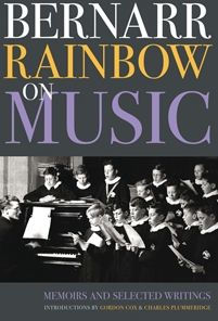 Bernarr Rainbow on Music: Memoirs and Selected Writings