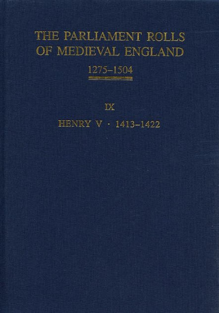 The Parliament Rolls of Medieval England, 1275-1504: IX: Henry V. 1413 ...