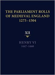 The Parliament Rolls of Medieval England, 1275-1504: XII: Henry VI. 1447-1460