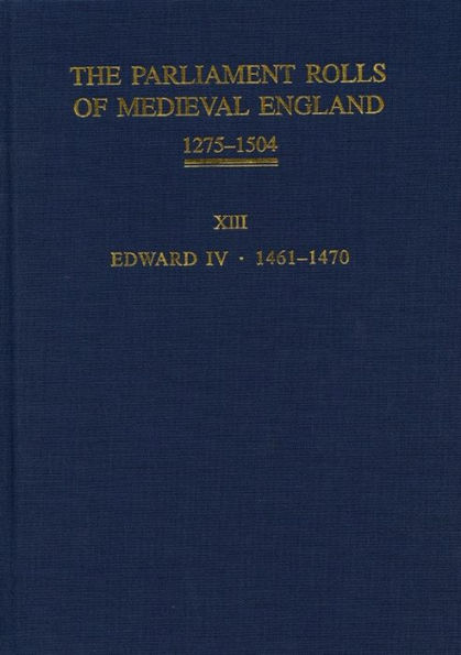 The Parliament Rolls of Medieval England, 1275-1504: XIII: Edward IV. 1461-1470